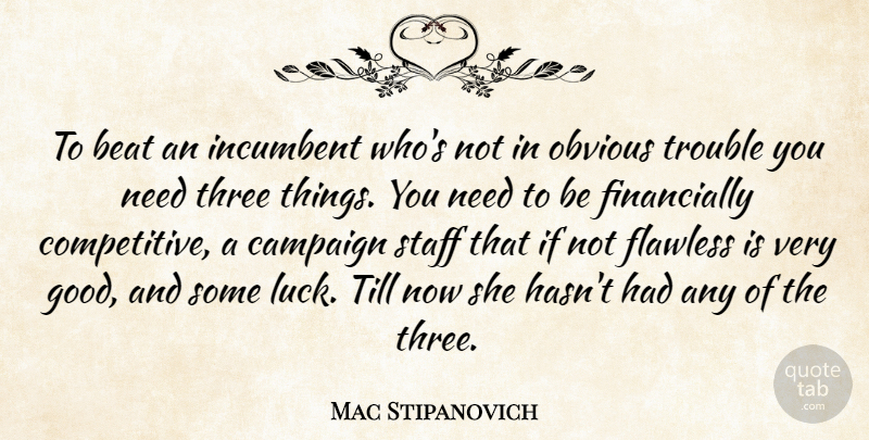 Mac Stipanovich Quote About Beat, Campaign, Flawless, Incumbent, Obvious: To Beat An Incumbent Whos...