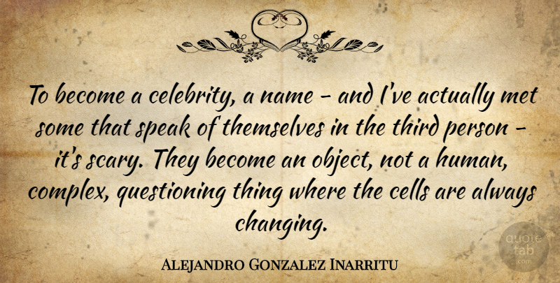 Alejandro Gonzalez Inarritu Quote About Cells, Met, Themselves, Third: To Become A Celebrity A...