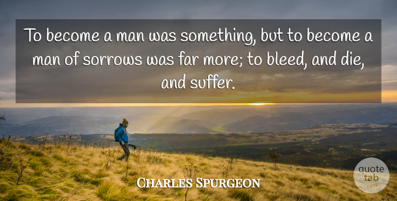 Charles Spurgeon Quote About Men, Suffering, Sorrow: To Become A Man Was...