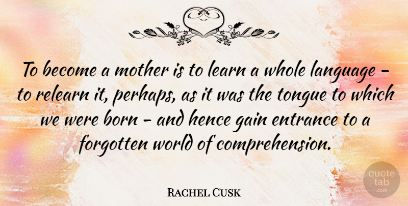 Rachel Cusk Quote About Mother, World, Tongue: To Become A Mother Is...