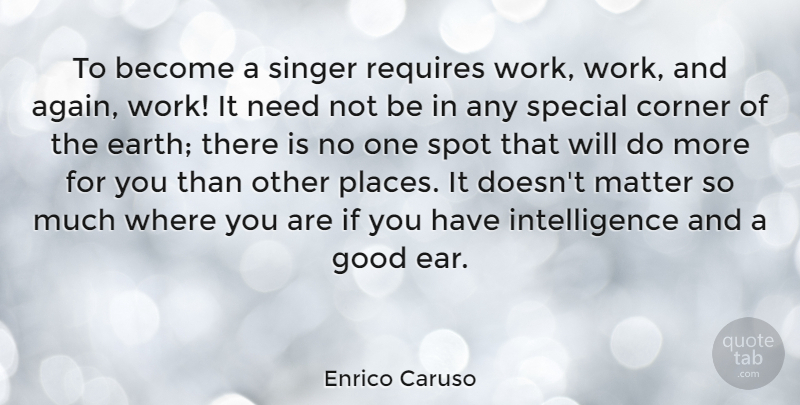 Enrico Caruso Quote About Corner, Good, Intelligence, Matter, Requires: To Become A Singer Requires...
