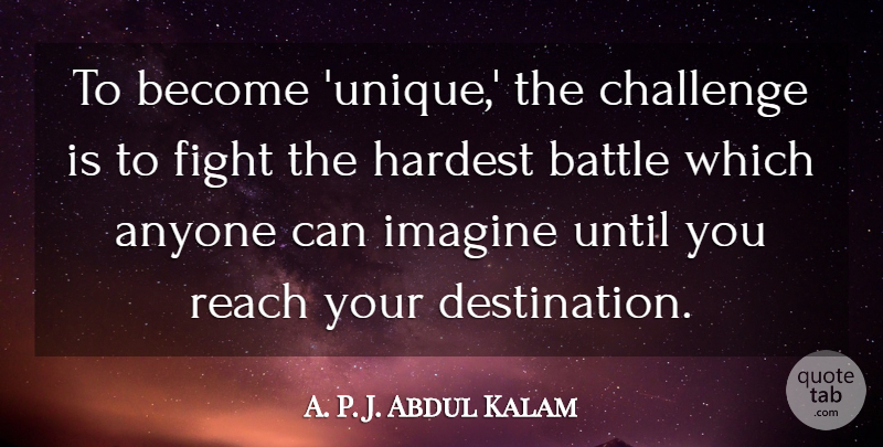 A. P. J. Abdul Kalam Quote About Anyone, Hardest, Imagine, Reach, Until: To Become Unique The Challenge...