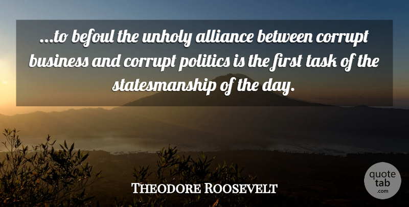 Theodore Roosevelt Quote About War, Tasks, Alliances: To Befoul The Unholy Alliance...