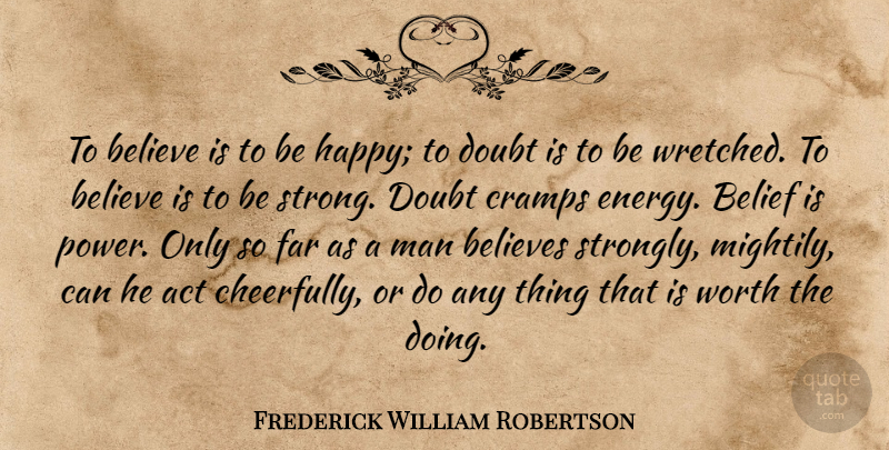 Frederick William Robertson Quote About Strong, Believe, Men: To Believe Is To Be...