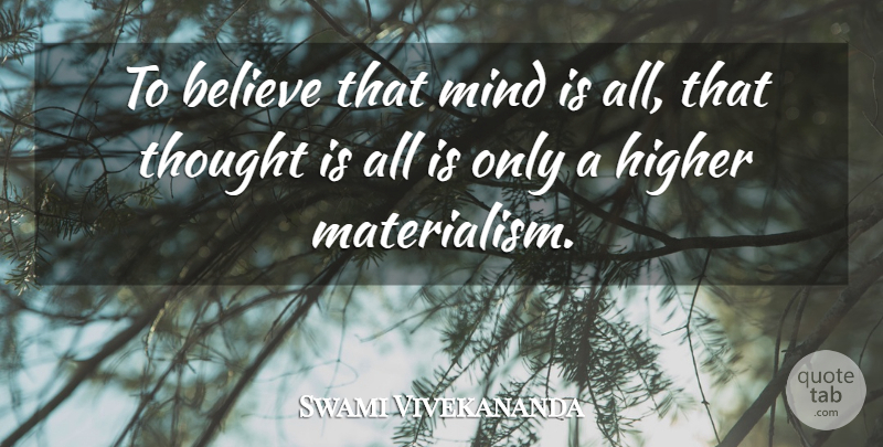 Swami Vivekananda Quote About Believe, Mind, Materialism: To Believe That Mind Is...