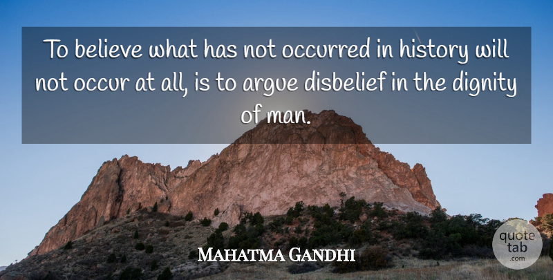 Mahatma Gandhi Quote About Argue, Believe, Dignity, Disbelief, History: To Believe What Has Not...