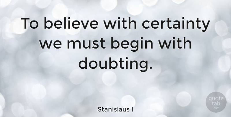 Stanislaus I Quote About Believe: To Believe With Certainty We...
