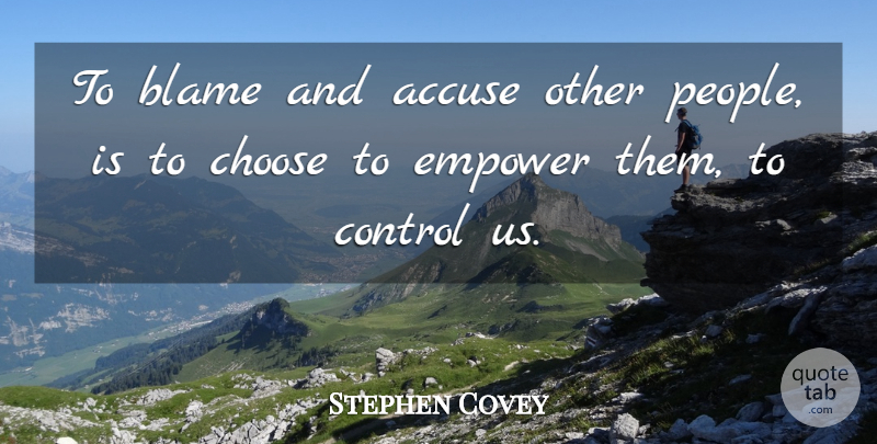 Stephen Covey Quote About People, Empowering, Blame: To Blame And Accuse Other...