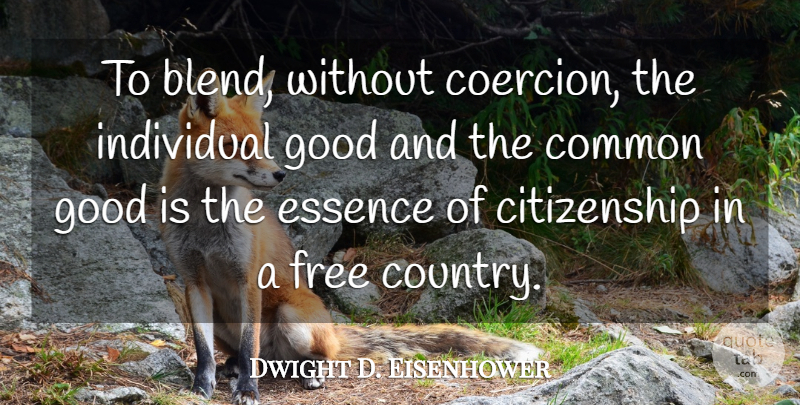 Dwight D. Eisenhower Quote About Country, Essence, Coercion: To Blend Without Coercion The...