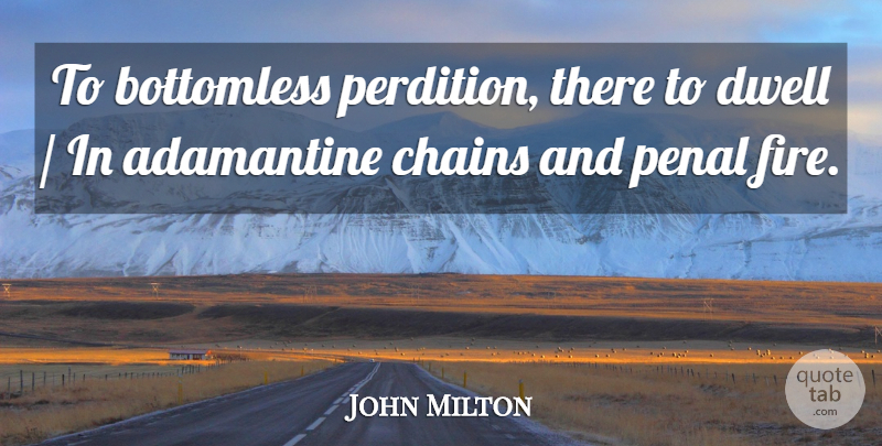 John Milton Quote About Bottomless, Chains, Dwell: To Bottomless Perdition There To...