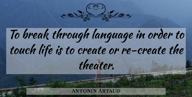 Antonin Artaud Quote About Order, Break Through, Theatre: To Break Through Language In...