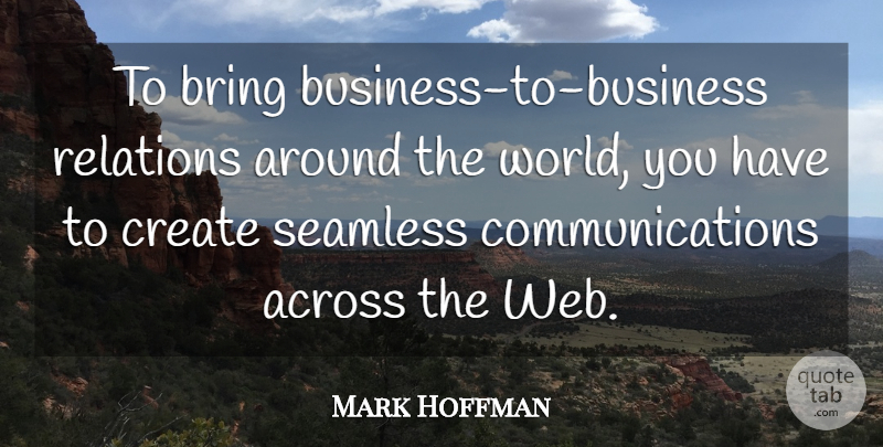 Mark Hoffman Quote About Across, Bring, Create, Relations, Seamless: To Bring Business To Business...