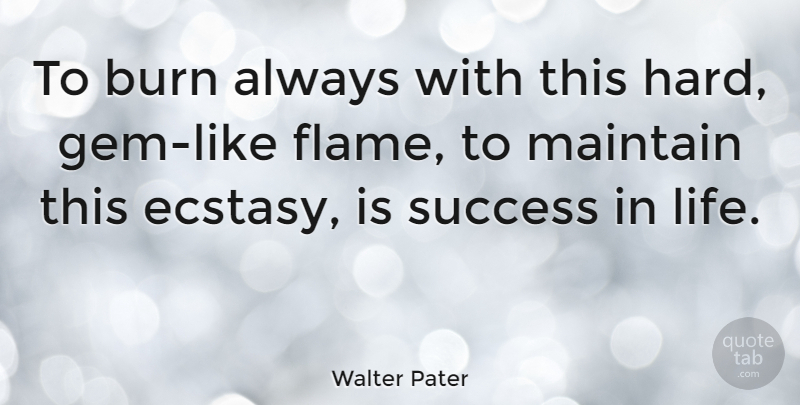 Walter Pater Quote About Life, Congratulations, Flames: To Burn Always With This...