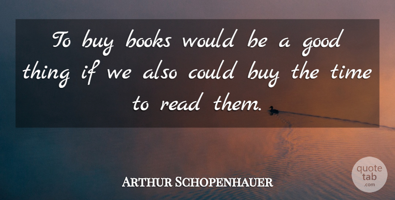 Arthur Schopenhauer Quote About Funny, Reading, Book: To Buy Books Would Be...