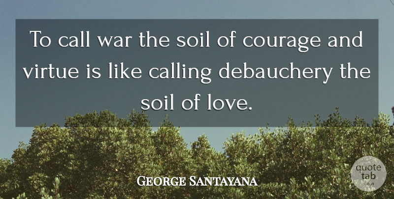 George Santayana Quote About War, Politics, Soil: To Call War The Soil...