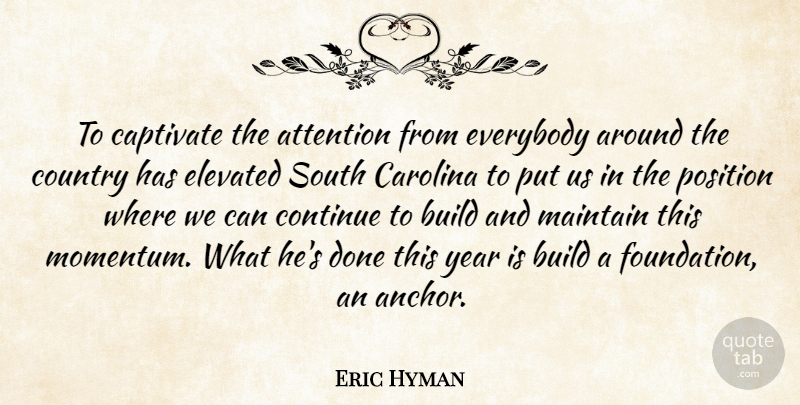 Eric Hyman Quote About Attention, Build, Carolina, Continue, Country: To Captivate The Attention From...