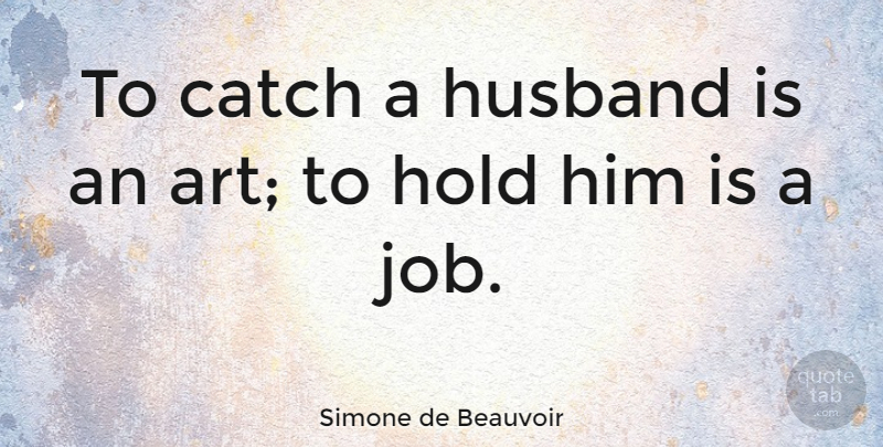 Simone de Beauvoir Quote About Funny, Art, Jobs: To Catch A Husband Is...