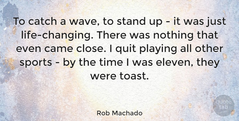 Rob Machado Quote About Sports, Life Changing, Quitting: To Catch A Wave To...