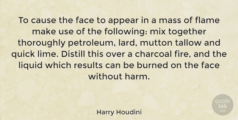 Harry Houdini Quote About Flames, Fire, Together: To Cause The Face To...