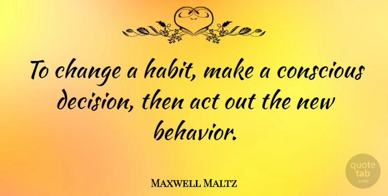 Maxwell Maltz Quote About Behavior Change, Decision, Cybernetics: To Change A Habit Make...
