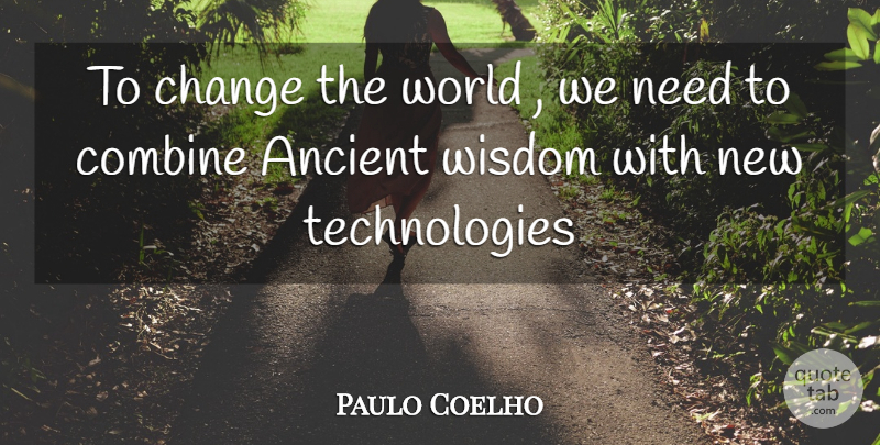 Paulo Coelho Quote About Technology, World, Needs: To Change The World We...