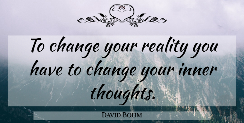 David Bohm Quote About Teaching, Learning, Reality: To Change Your Reality You...