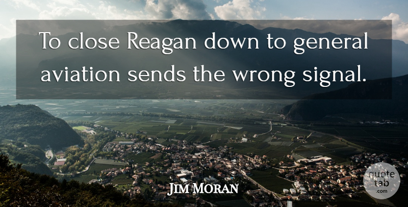 Jim Moran Quote About Aviation, Close, General, Reagan, Sends: To Close Reagan Down To...
