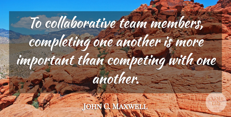John C. Maxwell Quote About Success, Teamwork, Team Building: To Collaborative Team Members Completing...