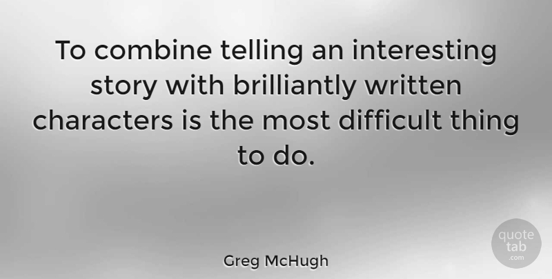 Greg McHugh Quote About Combine, Telling, Written: To Combine Telling An Interesting...