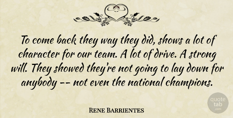 Rene Barrientes Quote About Anybody, Character, Lay, National, Shows: To Come Back They Way...