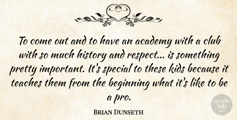 Brian Dunseth Quote About Academy, Beginning, Club, History, Kids: To Come Out And To...