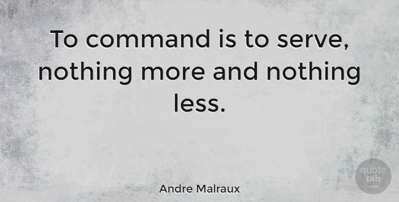 Andre Malraux Quote About Leadership, Inspirational Military, Military Command: To Command Is To Serve...