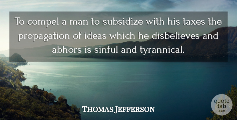 Thomas Jefferson Quote About Abhors, Compel, Ideas, Man, Patriotism: To Compel A Man To...