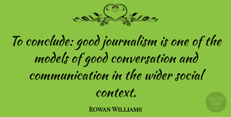 Rowan Williams Quote About Communication, Journalism, Social: To Conclude Good Journalism Is...