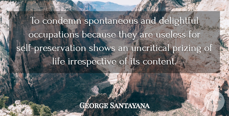 George Santayana Quote About Self, Useless, Occupation: To Condemn Spontaneous And Delightful...