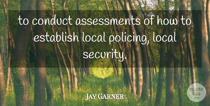 Jay Garner Quote About Conduct, Establish, Local, Security: To Conduct Assessments Of How...