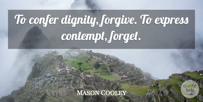 Mason Cooley Quote About Forgiving, Dignity, Forget: To Confer Dignity Forgive To...