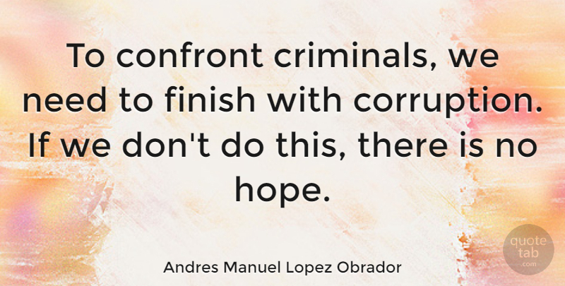 Andres Manuel Lopez Obrador Quote About Confront, Hope: To Confront Criminals We Need...