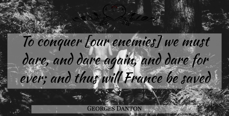 Georges Danton Quote About Enemy, France, Conquer: To Conquer Our Enemies We...