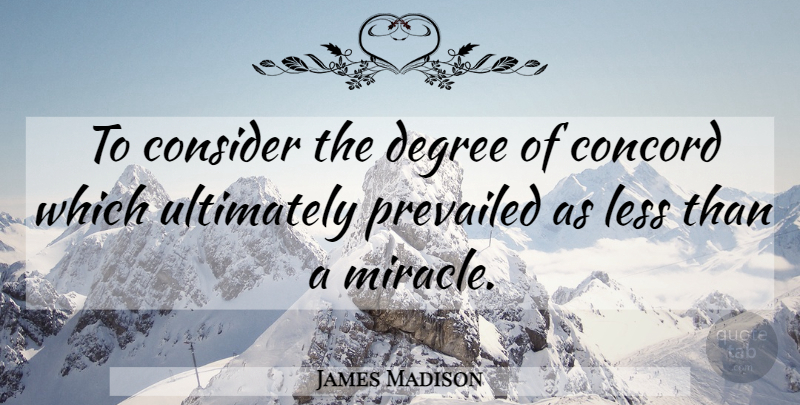 James Madison Quote About Miracle, Degrees, Constitution: To Consider The Degree Of...