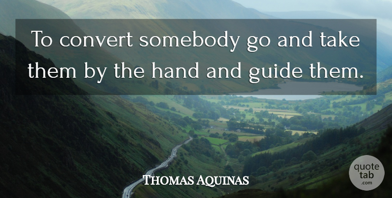 Thomas Aquinas Quote About Philosophical, Hands, Catholic: To Convert Somebody Go And...