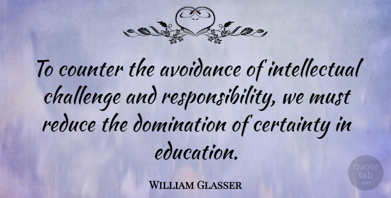 William Glasser Quote About Responsibility, Challenges, Intellectual: To Counter The Avoidance Of...