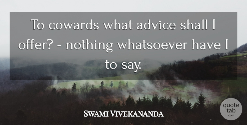 Swami Vivekananda Quote About Advice, Coward, Cowardice: To Cowards What Advice Shall...