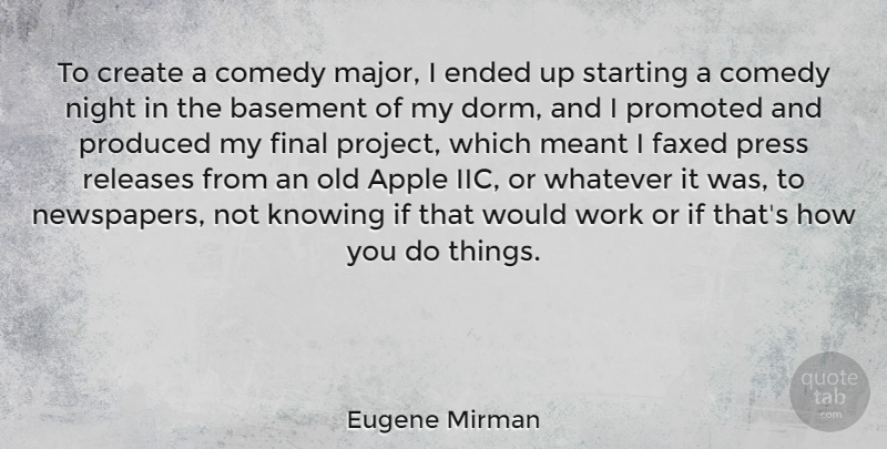 Eugene Mirman Quote About Night, Apples, Knowing: To Create A Comedy Major...