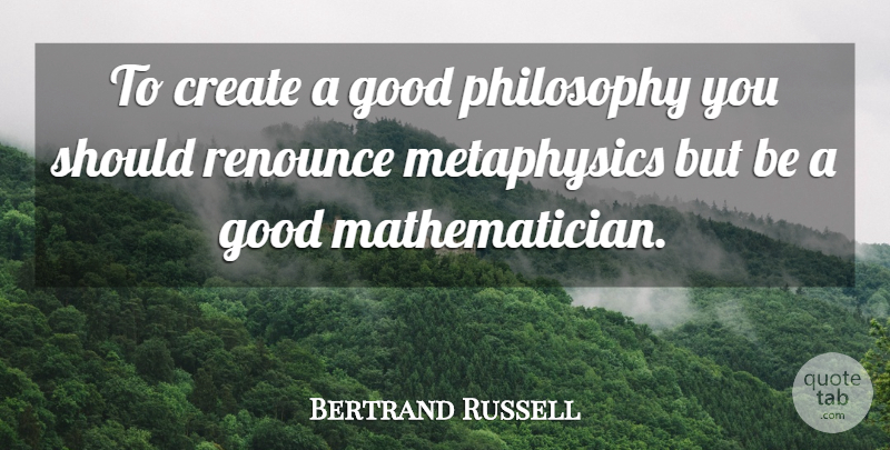Bertrand Russell Quote About Philosophy, Should, Renounce: To Create A Good Philosophy...