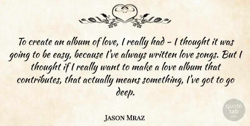 Jason Mraz Quote About Song, Mean, Want: To Create An Album Of...