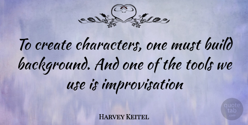 Harvey Keitel Quote About Beautiful, Character, Tools: To Create Characters One Must...