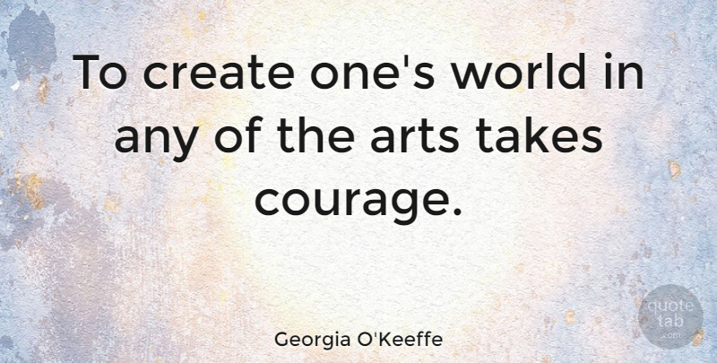 Georgia O'Keeffe Quote About Inspirational, Courage, Art: To Create Ones World In...