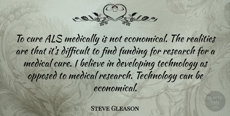 Steve Gleason Quote About Believe, Technology, Reality: To Cure Als Medically Is...