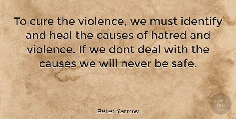 Peter Yarrow Quote About Hatred, Safe, Violence: To Cure The Violence We...